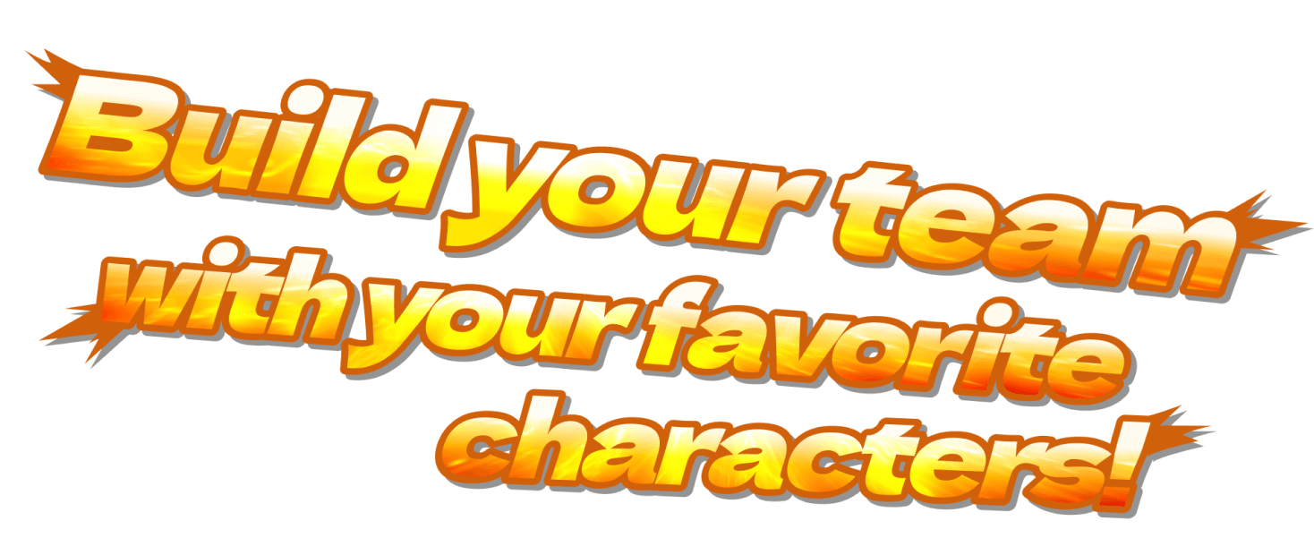 Build your team with your favorite characters!