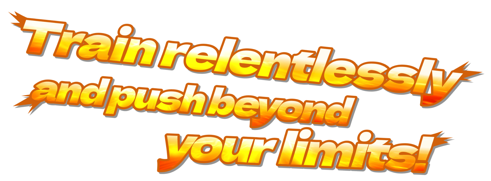 Train relentlessly and push beyond your limits!