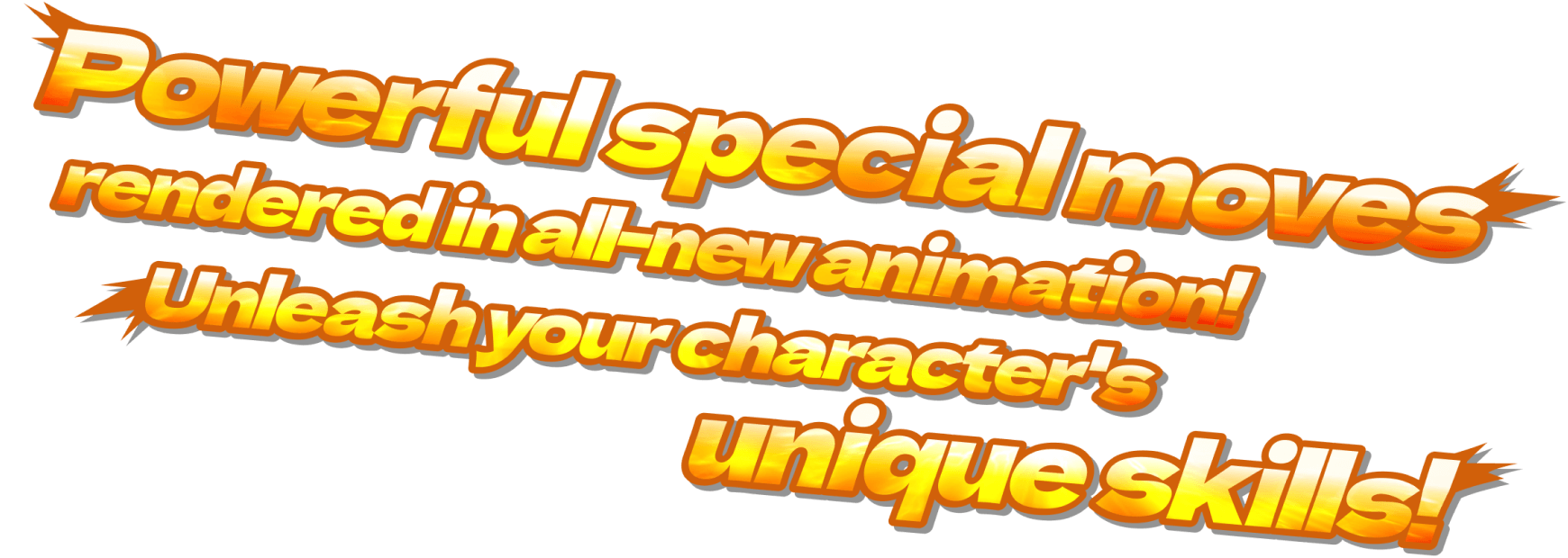 Powerful special moves rendered in all-new animation! Unleash your character's unique skills!