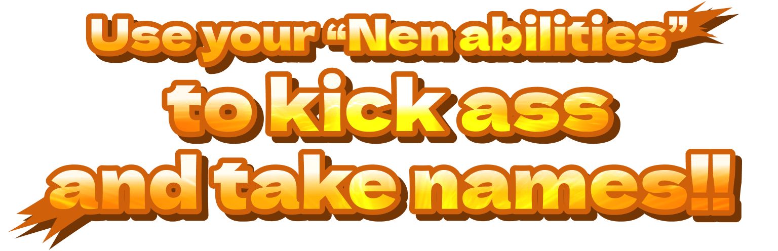 Use your “Nen abilities” to kick ass and take names!!